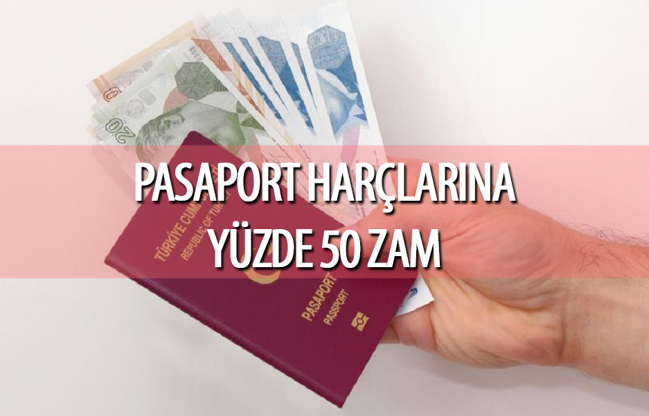 pasaport harçlarına yüzde 50 zam
